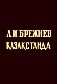 Брежнев в Казахстане смотреть онлайн бесплатно в хорошем качестве